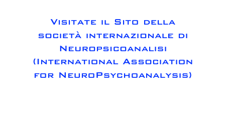 Visitate il Sito della 
società internazionale di Neuropsicoanalisi
(International Association 
for NeuroPsychoanalysis)